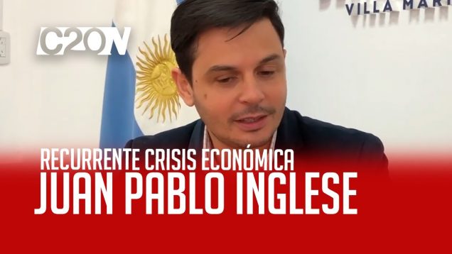 C20 Noticias | Recurrente crisis económica – Juan Pablo Inglese
