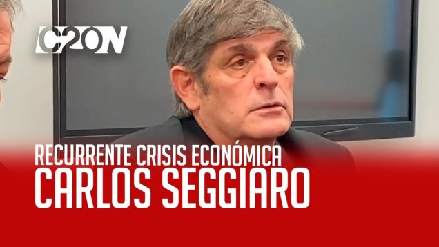 C20 Noticias | Recurrente crisis económica – Carlos Seggiaro