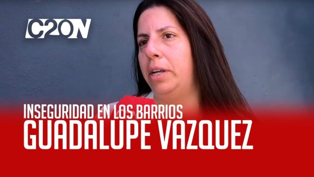 C20 Noticias | Guadalupe Vázquez – Inseguridad en los barrios