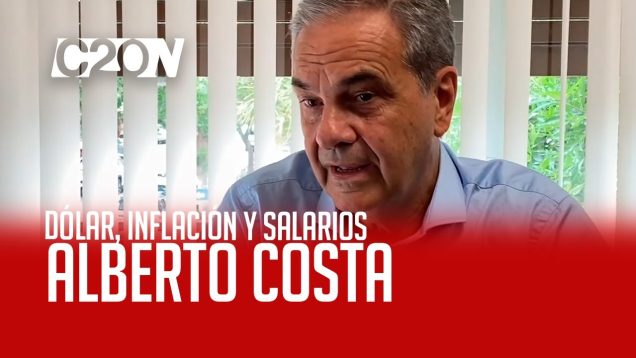 C20 Noticias | Dólar, inflación y salarios – Alberto Costa